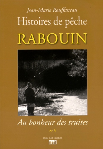 Jean-Marie Rouffaneau - Rabouin, au bonheur des truites - Histoires de pêche.