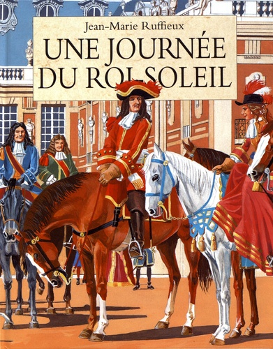 Jean-Marie Ruffieux - Une journée du Roi-Soleil.