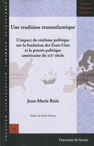 Jean-Marie Ruiz - Une tradition transatlantique - L'impact du réalisme politique sur la fondation des Etats-Unis et la pensée politique américaine du XIXe siècle.