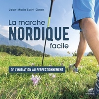 Jean-Marie Saint-Omer - La marche nordique facile - De l'initiation au perfectionnement.
