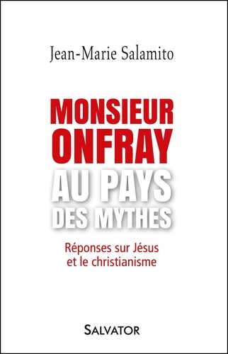 Monsieur Onfray au pays des mythes. Réponses sur Jésus et le christianisme