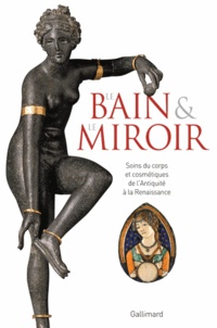 Feriasdhiver.fr Le bain et le miroir - Soins du corps et cosmétiques de l'Antiquité à la Renaissance Image