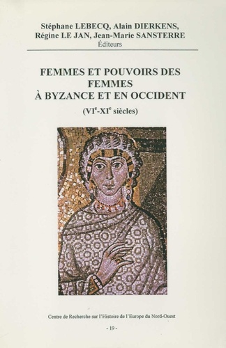 Femmes et pouvoirs des femmes à Byzance et en Occident (VIème-XIème siècles). Colloque international organisé les 28, 29 et 30 mars 1996 à Bruxelles et Villeneuve d'Ascq