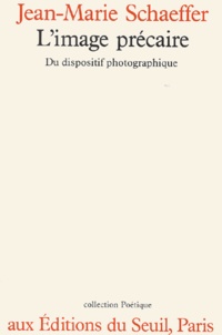 Jean-Marie Schaeffer - L'Image Precaire. Du Dispositif Photographique.