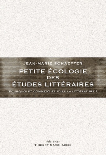 Jean-Marie Schaeffer - Petite écologie des études littéraires - Pourquoi et comment étudier la littérature ?.