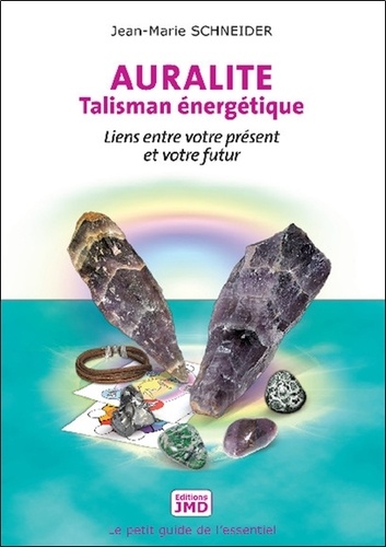 Jean-Marie Schneider - Auralite, talisman énergétique - Liens entre votre présent et votre futur.
