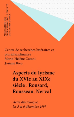 Aspects Du Lyrisme Du 16e Au 19e Siecle. Ronsard, Rousseau, Nerval, Colloque De Nice, 5-6 Decembre 1997