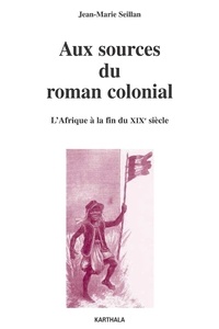 Jean-Marie Seillan - Aux sources du roman colonial (1863-1914) - L'Afrique à la fin du XIXe siècle.