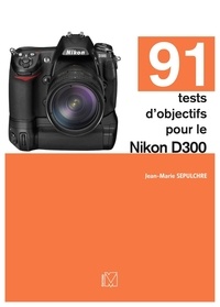 Jean-Marie Sepulchre - 91 tests d'objectifs pour le Nikon D300.