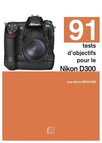 91 tests d'objectifs pour le Nikon D300 de Jean-Marie Sepulchre -  Multi-format - Ebooks - Decitre