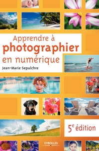 Jean-Marie Sepulchre - Apprendre à photographier en numérique.