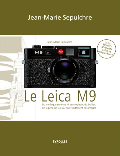 Jean-Marie Sepulchre - Le Leica M9 - Du mythique système M aux réglages du boîtier, de la prise de vue au post-traitement des images.