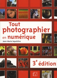 Jean-Marie Sepulchre - Tout photographier en numérique.