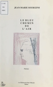 Jean-Marie Sourgens - Le Bleu Chemin de l'air - Poèmes.