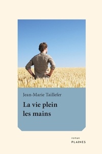 Jean-marie Taillefer - La vie plein les mains.