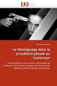 Jean-marie Tamnou - Le témoignage dans la procédure pénale au Cameroun - L'administration de la preuve testimoniale au lendemain de l'entrée en vigueur du tout premier coded.