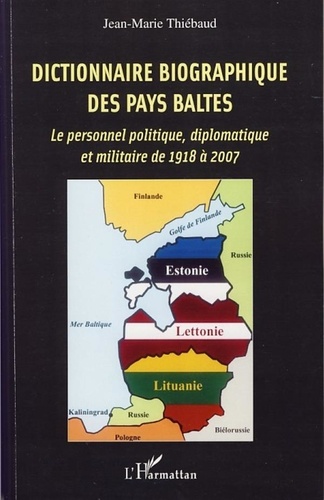 Jean-Marie Thiébaud - Dictionnaire biographique des Pays Baltes - Le personnel politique, diplomatique et militaire de 1918 à 2007.
