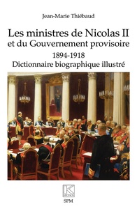 Jean-Marie Thiébaud - Les ministres de Nicolas II et du Gouvernement provisoire - 1894-1918 - Dictionnaire biographique illustré.