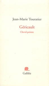 Jean-Marie Touratier - Géricault - Cheval-peintre.