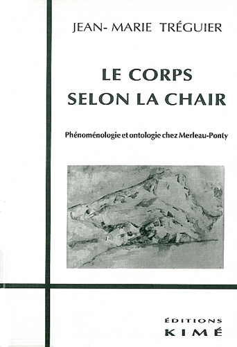 Jean-Marie Tréguier - Le corps selon la chair - Phénoménologie et ontologie chez Merleau-Ponty.