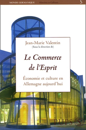 Jean-Marie Valentin - Le commerce de l'esprit - Economie et culture en Allemagne aujourd'hui.