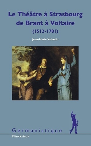 Jean-Marie Valentin - Le théâtre à Strasbourg de Brant à Voltaire (1512-1781) - Pour une histoire culturelle de l'Alsace.