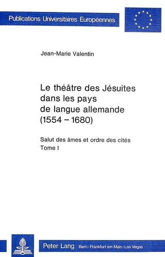 Jean-Marie Valentin - Le théâtre des Jésuites dans les pays de langue allemande (1554-1680) - Salut des âmes et ordre des cités.