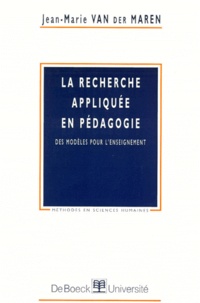 Jean-Marie Van Der Maren - La Recherche Appliquee En Pedagogie. Des Modeles Pour L'Enseignement.