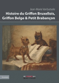 Jean-Marie Vanbutsele - Histoire du Griffon Bruxellois, Griffon Belge et Petit Brabançon.