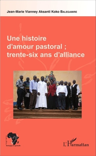 Une histoire d'amour pastoral - Trente-six ans... de Jean-Marie Vianney  Balegamire Aksanti Koko - Livre - Decitre