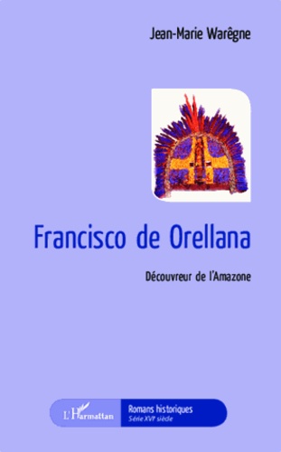 Francisco de Orellana. Découvreur de l'Amazone