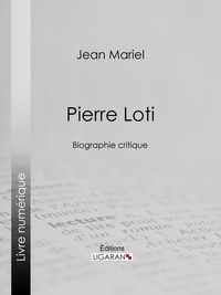 Jean Mariel et  Ligaran - Pierre Loti - Biographie critique.