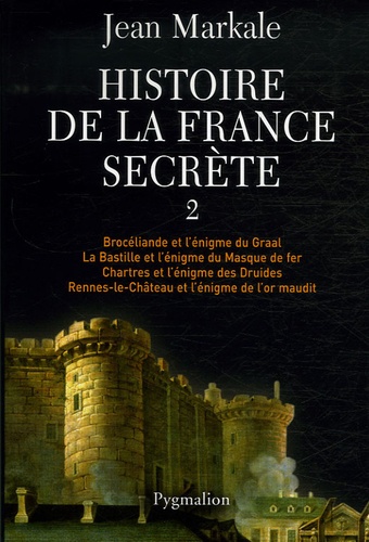 Jean Markale - Histoire de la France secrète - Tome 2, Brocéliande et l'énigme du Graal ; La Bastille et l'énigme du Masque de fer ; Chartres et l'énigme des Druides ; Rennes-le-Château et l'énigme de l'or maudit.