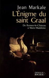Jean Markale - L'énigme du Saint Graal - De Rennes-le-Château à Marie-Madeleine.