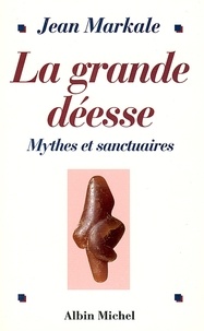 Jean Markale et Jean Markale - La Grande Déesse - Mythes et sanctuaires. De la Vénus de Lespugue à Notre-Dame de Lourdes.