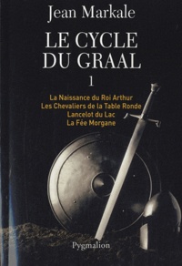 Jean Markale - Le cycle du Graal Tome 1 : La Naissance du Roi Arthur ; Les Chevaliers de la Table Ronde ; Lancelot du Lac ; La Fée Morgane.