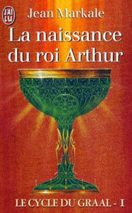 Jean Markale - Le cycle du Graal Tome 1 - La naissance du roi Arthur.