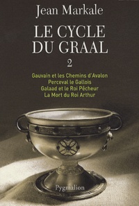 Jean Markale - Le cycle du Graal Tome 2 : Gauvain et les Chemins d'Avalon ; Perceval le Gallois ; Galaad et le Roi Pêcheur ; La Mort du Roi Arthur.