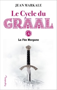 Jean Markale - Le cycle du Graal Tome 4 - La fée Morgane.