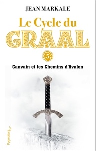 Pdf un téléchargement gratuit de livres Le cycle du Graal Tome 5  - Gauvain et les chemins d'Avalon 9782756431499 par Jean Markale in French