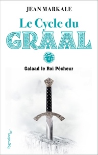 Jean Markale - Le cycle du Graal Tome 7 - Galaad et le roi pêcheur.