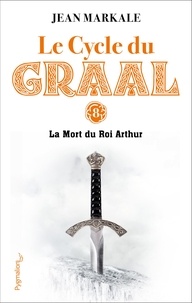 Jean Markale - Le cycle du Graal Tome 8 - La mort du roi Arthur.