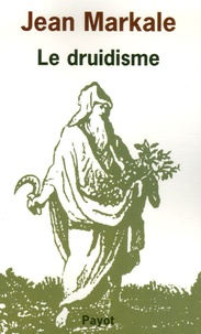 Jean Markale - Le druidisme - Traditions et dieux des Celtes.