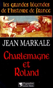 Jean Markale - Les grandes légendes de l'histoire de France  : Charlemagne et Roland.