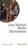 Jean Markale - Merlin l'enchanteur - Ou l'éternelle quête magique.