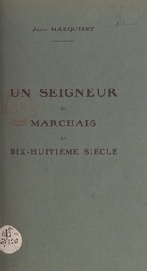 Jean Marquiset - Un seigneur de Marchais au dix-huitième siècle.