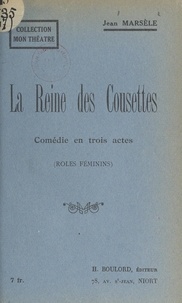 Jean Marsèle - La reine des cousettes - Comédie en trois actes (rôles féminins).