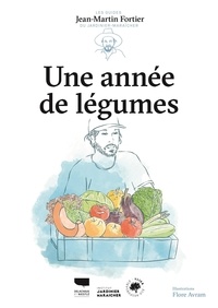 Jean-Martin Fortier et Flore Avram - Une année de légumes.