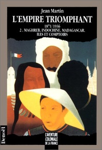 Jean Martin et Gilbert Comte - L'Empire triomphant - Tome 2, Maghreb, Indochine, Madagascar, îles et comptoirs.