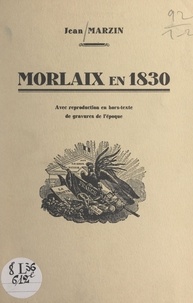 Jean Marzin - Morlaix en 1830 - Avec reproduction en hors-texte de gravures de l'époque.
